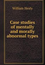 Case studies of mentally and morally abnormal types