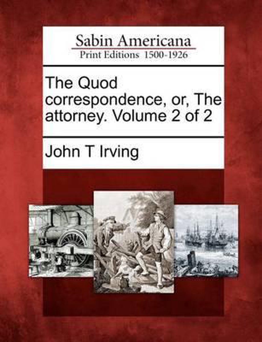 The Quod Correspondence, Or, the Attorney. Volume 2 of 2 - John T Irving