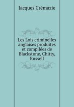 Les Lois criminelles anglaises produites et compilees de Blackstone, Chitty, Russell