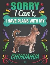Sorry I Can't, I have plans with my Chihuahua