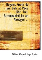 Hugonis Grotii de Jure Belli Et Pacis Libri Tres