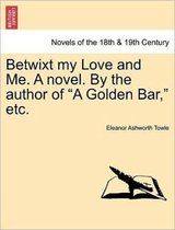 Betwixt My Love and Me. a Novel. by the Author of A Golden Bar, Etc.