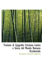 Trattato Di Epigrafia Cristiana Latina E Greca del Mondo Romano Occidentale