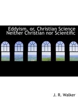 Eddyism, Or, Christian Science Neither Christian Nor Scientific