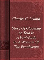 Story Of Glooskap As Told In A Few Words By A Woman Of The Penobscots