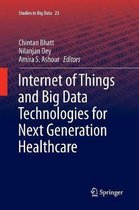 Studies in Big Data- Internet of Things and Big Data Technologies for Next Generation Healthcare