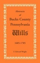 Abstracts of Bucks County, Pennsylvania, Wills 1685-1785