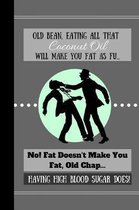 Old Bean, Eating All That Coconut Oil Will Make You Fat As Fu...