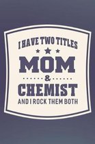 I Have Two Titles Mom & Chemist And I Rock Them Both