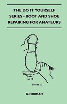 The Do It Yourself Series - Boot And Shoe Repairing For Amateurs