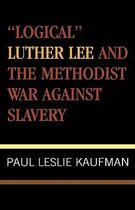 Studies in Evangelicalism- 'Logical' Luther Lee and the Methodist War Against Slavery