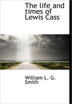 The Life and Times of Lewis Cass