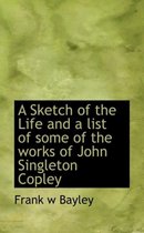 A Sketch of the Life and a List of Some of the Works of John Singleton Copley