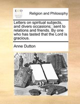 Letters on Spiritual Subjects, and Divers Occasions;