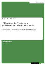 'Glück ohne Ruh' '- Goethes geheimnisvolle Liebe zu Anna Amalia