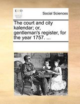 The Court and City Kalendar; Or, Gentleman's Register, for the Year 1757. ...