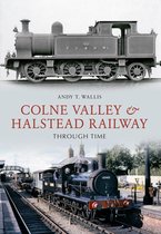 Through Time - Colne Valley & Halstead Railway Through Time
