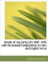 Annals of My Early Life 1806 -1846 with Occasional Compositions in Latin and English Verse