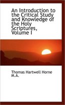 An Introduction to the Critical Study and Knowledge of the Holy Scriptures, Volume I