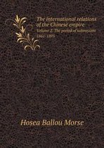 The international relations of the Chinese empire Volume 2. The period of submission 1861-1893