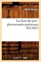 Litterature- Les Lions Du Jour: Physionomies Parisiennes (�d.1867)