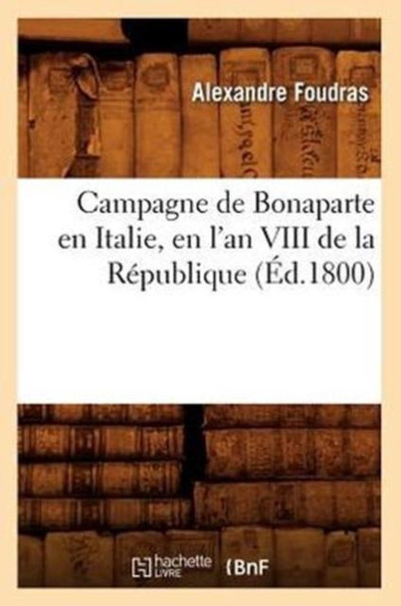 Histoire- Campagne de Bonaparte En Italie, En l'An VIII de la République (Éd.1800) - Alexandre Foudras