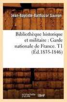 Histoire- Bibliothèque Historique Et Militaire: Garde Nationale de France. T1 (Éd.1835-1846)