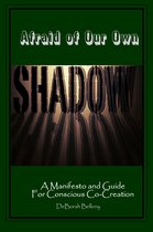 Afraid of Our Own Shadow: A Manifesto and Guide for Conscious Co-Creation