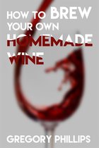 How To Brew Your Own Homemade Wine.