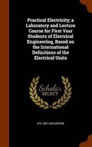 Practical Electricity; A Laboratory and Lecture Course for First Year Students of Electrical Engineering, Based on the International Definitions of the Electrical Units
