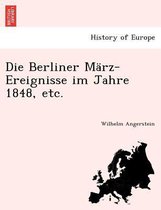 Die Berliner M�rz-Ereignisse Im Jahre 1848, Etc.