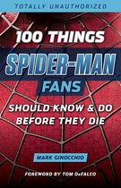 100 Things...Fans Should Know - 100 Things Spider-Man Fans Should Know & Do Before They Die