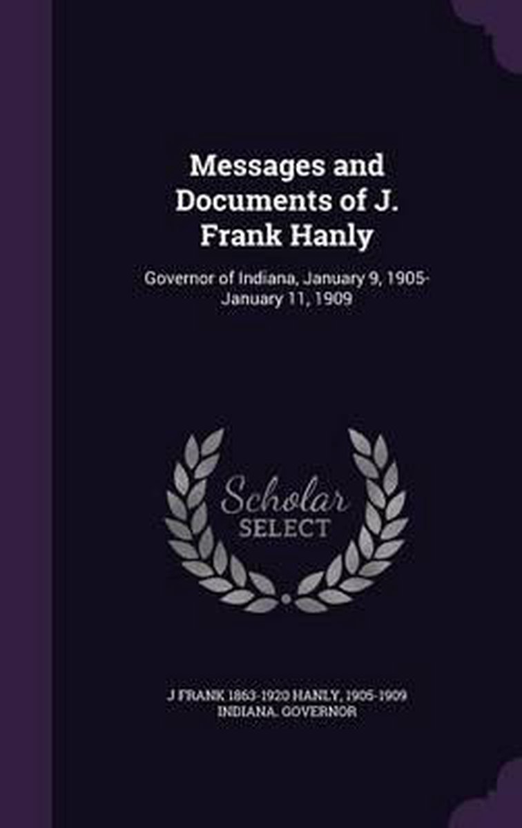 Messages And Documents Of J. Frank Hanly van J Frank 18631920 Hanly