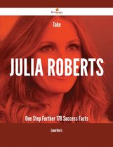 Take Julia Roberts One Step Further - 178 Success Facts