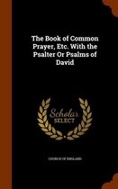 The Book of Common Prayer, Etc. with the Psalter or Psalms of David