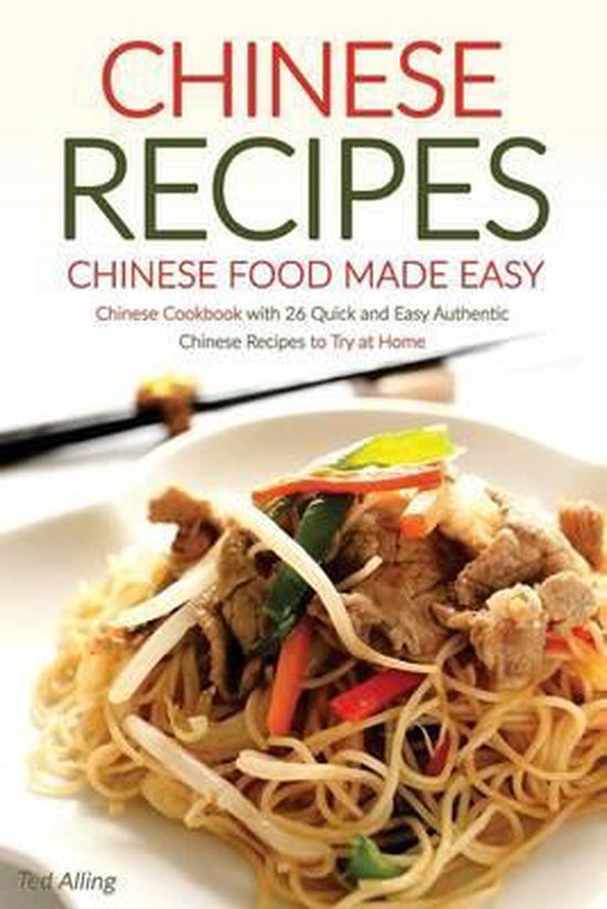 Chinese Recipes - Chinese Food Made Easy, Ted Alling | 9781534600027