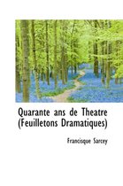 Quarante ANS de Theatre (Feuilletons Dramatiques)