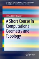 SpringerBriefs in Applied Sciences and Technology - A Short Course in Computational Geometry and Topology