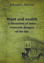 Want and wealth a discussion of some economic dangers of the day
