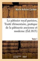 Savoirs Et Traditions- Le P�tissier Royal Parisien Ou Trait� �l�mentaire de la P�tisserie Ancienne Et Moderne Tome 1