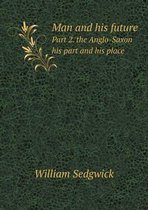 Man and his future Part 2. the Anglo-Saxon his part and his place