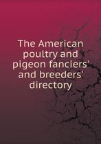The American poultry and pigeon fanciers' and breeders' directory