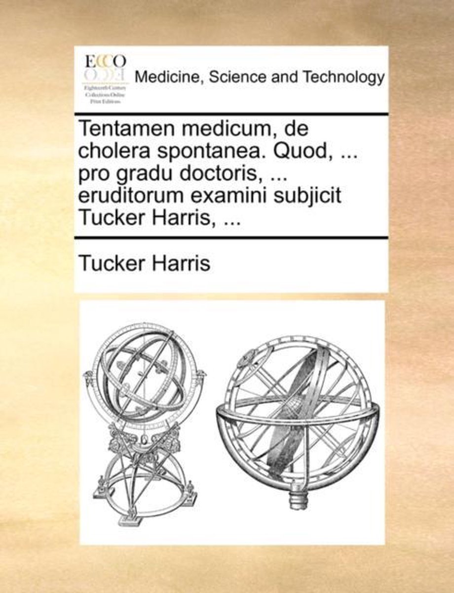 Tentamen Medicum, de Cholera Spontanea. Quod, ... Pro Gradu Doctoris, ... Eruditorum Examini Subjicit Tucker Harris, ... - Tucker Harris