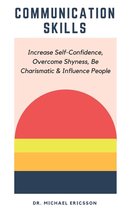 Communication Skills: Increase Self-Confidence, Overcome Shyness, Be Charismatic & Influence People