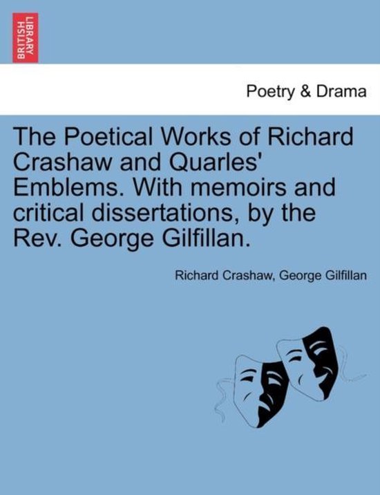 The Poetical Works of Richard Crashaw and Quarles' Emblems. With memoirs and critical dissertations, by the Rev. George Gilfillan.