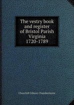 The vestry book and register of Bristol Parish Virginia 1720-1789