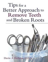 Tips for a Better Approach to Remove Teeth and Broken Roots