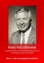 Hans Häusermann Memoiren Bände 1 - Hans Häusermann - Schweizer Pionier in der Unternehmensberatung und im Management auf Zeit-Geschäft