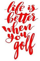 Life Is Better When You Golf