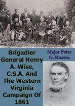 Omslag Brigadier General Henry A. Wise, C.S.A. And The Western Virginia Campaign Of 1861